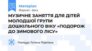 МУЗИЧНЕ ЗАНЯТТЯ ДЛЯ ДІТЕЙ МОЛОДШОЇ ГРУПИ ДОШКІЛЬНОГО ВІКУ «ПОДОРОЖ ДО ЗИМОВОГО ЛІСУ»