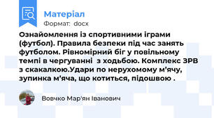 Ознайомлення із спортивними іграми (футбол). Правила безпеки під час занять футболом. Рівномірний біг у повільному темпі в чергуванні  з ходьбою. Комплекс ЗРВ з скакалкою.Удари по нерухомому м’ячу, зупинка м’яча, що котиться, підошвою .