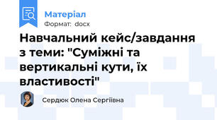 Навчальний кейс/завдання з теми: "Суміжні та вертикальні кути, їх властивості"