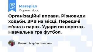 Організаційні вправи. Різновиди ходьби. ЗРВ на місці. Передачі м’яча в парах. Удари по воротах. Навчальна гра футбол.