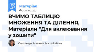 ВЧИМО ТАБЛИЦЮ МНОЖЕННЯ ТА ДІЛЕННЯ, Матеріали "Для вклеювання у зошити"