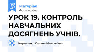 УРОК 19. КОНТРОЛЬ НАВЧАЛЬНИХ ДОСЯГНЕНЬ УЧНІВ.