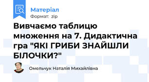 Вивчаємо таблицю множення на 7. Дидактична гра "ЯКІ ГРИБИ ЗНАЙШЛИ БІЛОЧКИ?"