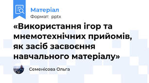 «Використання ігор та мнемотехнічних прийомів, як засіб засвоєння навчального матеріалу»
