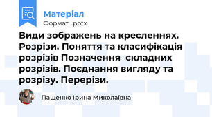 Види зображень на кресленнях. Розрізи. Поняття та класифікація розрізів Позначення  складних розрізів. Поєднання вигляду та розрізу. Перерізи.