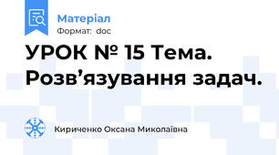 УРОК № 15 Тема. Розв’язування задач.