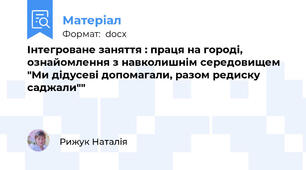 Інтегроване заняття : праця на городі, ознайомлення з навколишнім середовищем "Ми дідусеві допомагали, разом редиску саджали""