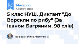 5 клас НУШ. Диктант "До Ворскли по рибу" (За Іваном Багряним, 98 слів)