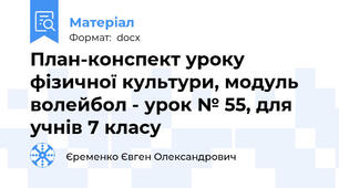 План-конспект уроку фізичної культури, модуль волейбол - урок № 55, для учнів 7 класу