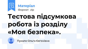 Тестова підсумкова робота із розділу «Моя безпека».