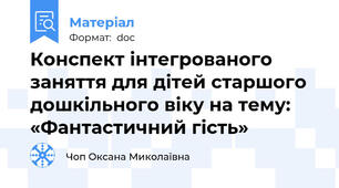 Конспект інтегрованого заняття для дітей старшого дошкільного віку на тему: «Фантастичний гість»