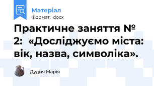 Практичне заняття № 2:  «Досліджуємо міста: вік, назва, символіка».
