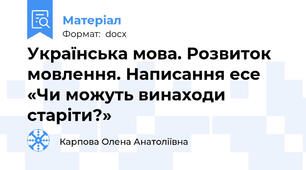 Українська мова. Розвиток мовлення. Написання есе «Чи можуть винаходи старіти?»