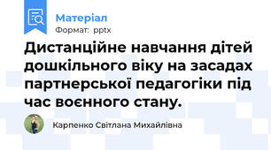 Дистанційне навчання дітей дошкільного віку на засадах партнерської педагогіки під час воєнного стану.