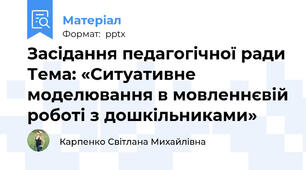 Засідання педагогічної ради Тема: «Ситуативне моделювання в мовленнєвій роботі з дошкільниками»