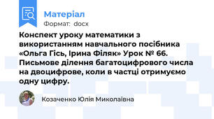 Конспект уроку математики з використанням навчального посібника «Ольга Гісь, Ірина Філяк» Урок № 66. Письмове ділення багатоцифрового числа на двоцифрове, коли в частці отримуємо одну цифру.