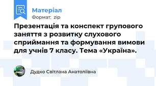 Презентація та конспект групового заняття з розвитку слухового сприймання та формування вимови  для учнів 7 класу. Тема «Україна».