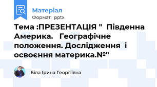 Тема :ПРЕЗЕНТАЦІЯ "  Південна Америка.   Географічне  положення. Дослідження  і освоєння материка.№"