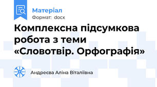Комплексна підсумкова робота з теми «Словотвір. Орфографія»