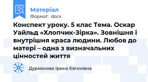Конспект уроку. 5 клас Тема. Оскар Уайльд «Хлопчик-Зірка». Зовнішня і внутрішня краса людини. Любов до матері – одна з визначальних цінностей життя