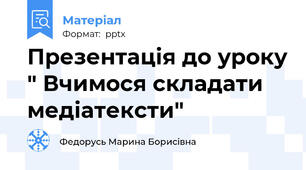 Презентація до уроку " Вчимося складати медіатексти"