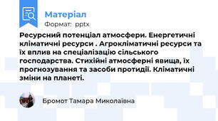 Ресурсний потенціал атмосфери. Енергетичні кліматичні ресурси . Агрокліматичні ресурси та їх вплив на спеціалізацію сільського господарства. Стихійні атмосферні явища, їх прогнозування та засоби протидії. Кліматичні зміни на планеті.
