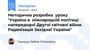 Методична розробка  уроку "Україна в  міжнародній політиці напередодні Другої світової війни. Радянізація Західної України"