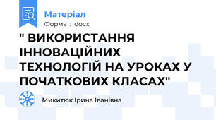 " ВИКОРИСТАННЯ ІННОВАЦІЙНИХ ТЕХНОЛОГІЙ НА УРОКАХ У ПОЧАТКОВИХ КЛАСАХ"