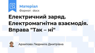 Електричний заряд. Електромагнітна взаємодія. Вправа "Так – ні"