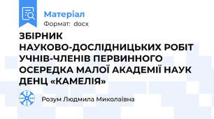 ЗБІРНИК  НАУКОВО-ДОСЛІДНИЦЬКИХ РОБІТ УЧНІВ-ЧЛЕНІВ ПЕРВИННОГО ОСЕРЕДКА МАЛОЇ АКАДЕМІЇ НАУК  ДЕНЦ «КАМЕЛІЯ»