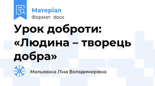Урок доброти:     «Людина – творець добра»