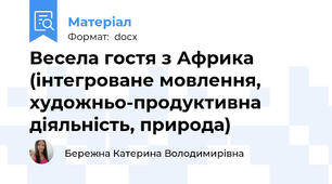 Весела гостя з Африка (інтегроване мовлення, художньо-продуктивна діяльність, природа)