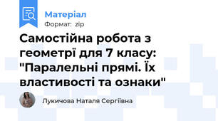 Самостійна робота з геометрї для 7 класу: "Паралельні прямі. Їх властивості та ознаки"