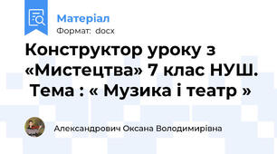 Конструктор уроку з «Мистецтва» 7 клас НУШ.  Тема : « Музика і театр »