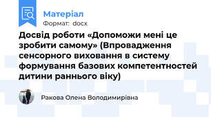Досвід роботи «Допоможи мені це зробити самому» (Впровадження сенсорного виховання в систему формування базових компетентностей дитини раннього віку)