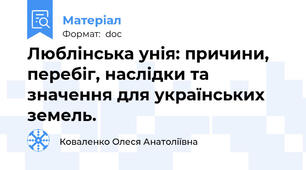 Люблінська унія: причини, перебіг, наслідки та значення для українських земель.
