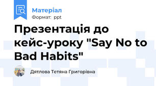 Презентація до кейс-уроку "Say No to Bad Habits"