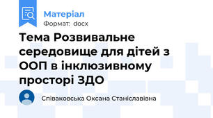 Тема Розвивальне середовище для дітей з ООП в інклюзивному просторі ЗДО