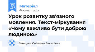 Урок розвитку зв'язного мовлення. Текст-міркування «Чому важливо бути доброю людиною»