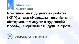 Комплексна підсумкова робота (КПР) з тем: «Народна творчість», «Історичне минуле в художній прозі», «Окриленість душі в прозі»