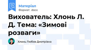 Вихователь: Хлонь Л. Д. Тема: «Зимові розваги»