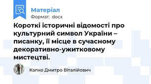 Короткі історичні відомості про культурний символ України – писанку, її місце в сучасному декоративно-ужитковому мистецтві.