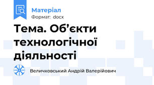 Тема. Об’єкти технологічної діяльності