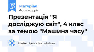 Презентація "Я досліджую світ", 4 клас за темою "Машина часу"