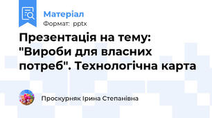 Презентація на тему: "Вироби для власних потреб". Технологічна карта