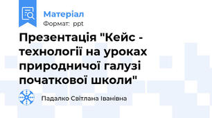 Презентація "Кейс - технології на уроках природничої галузі початкової школи"