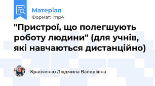 "Пристрої, що полегшують роботу людини" (для учнів, які навчаються дистанційно)