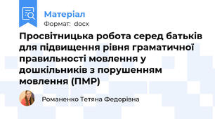 Просвітницька робота серед батьків для підвищення рівня граматичної правильності мовлення у дошкільників з порушенням мовлення (ПМР)
