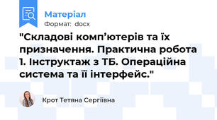 "Складові комп’ютерів та їх призначення. Практична робота 1. Інструктаж з ТБ. Операційна система та її інтерфейс."
