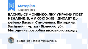 ВАСИЛЬ СИМОНЕНКО: ЯКУ УКРАЇНУ ПОЕТ НЕНАВИДІВ, А ЯКОЮ ЖИВ І ДИХАВ? До ювілею Василя Симоненка. Вікторина. Засідання гуртка «Бізнес-клуб». Методична розробка виховного заходу